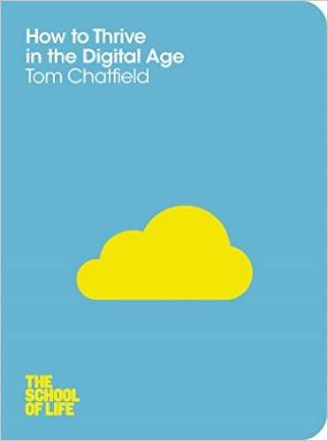 How to Thrive in the Digital Age (The School of Life) Tom Chatfield