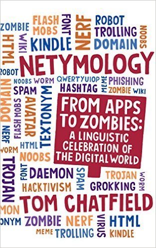 Netymology: From Apps to Zombies: A Linguistic Celebration of the Digital World by Tom Chatfield
