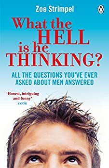 What the Hell is He Thinking?: All the Questions You've Ever Asked About Men Answered