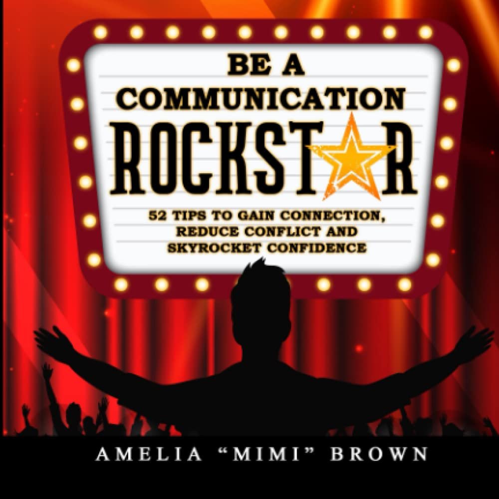 Be a Communication Rockstar: 52 Tips to Gain Connection, Reduce Conflict and Skyrocket Confidence